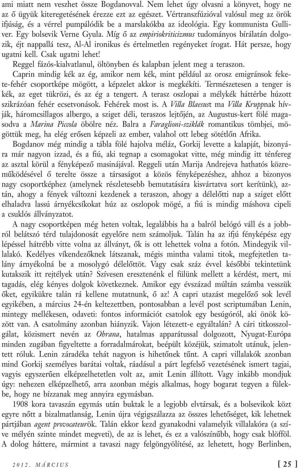 Míg ő az empiriokriticizmus tudományos bírálatán dolgozik, éjt nappallá tesz, Al-Al ironikus és értelmetlen regényeket írogat. Hát persze, hogy ugatni kell. Csak ugatni lehet!