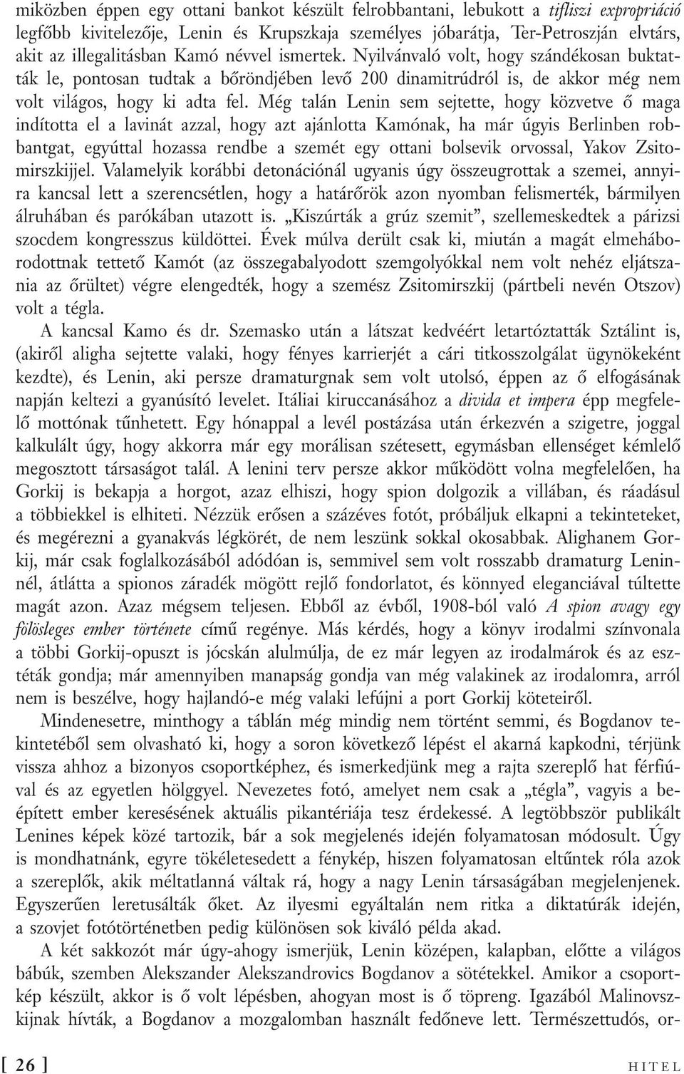 Még talán Lenin sem sejtette, hogy közvetve ő maga indította el a lavinát azzal, hogy azt ajánlotta Kamónak, ha már úgyis Berlinben robbantgat, egyúttal hozassa rendbe a szemét egy ottani bolsevik