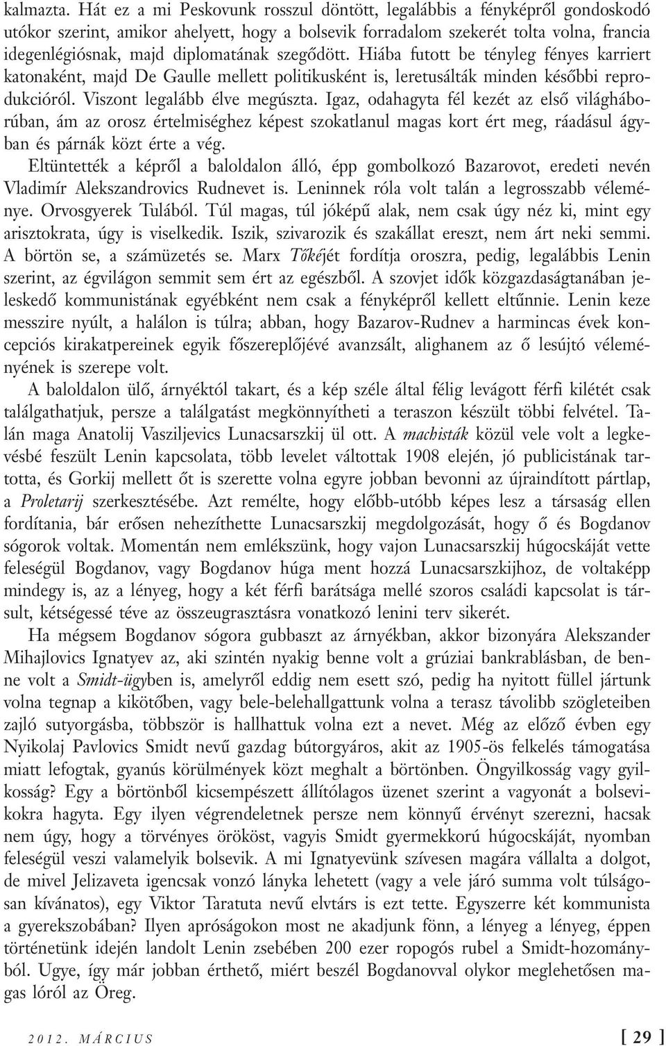 szegődött. Hiába futott be tényleg fényes karriert katonaként, majd De Gaulle mellett politikusként is, leretusálták minden későbbi reprodukcióról. Viszont legalább élve megúszta.