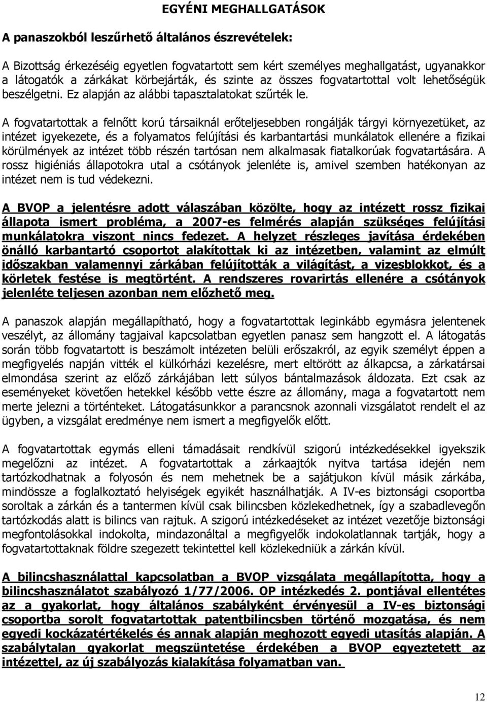 A fogvatartottak a felnőtt korú társaiknál erőteljesebben rongálják tárgyi környezetüket, az intézet igyekezete, és a folyamatos felújítási és karbantartási munkálatok ellenére a fizikai körülmények