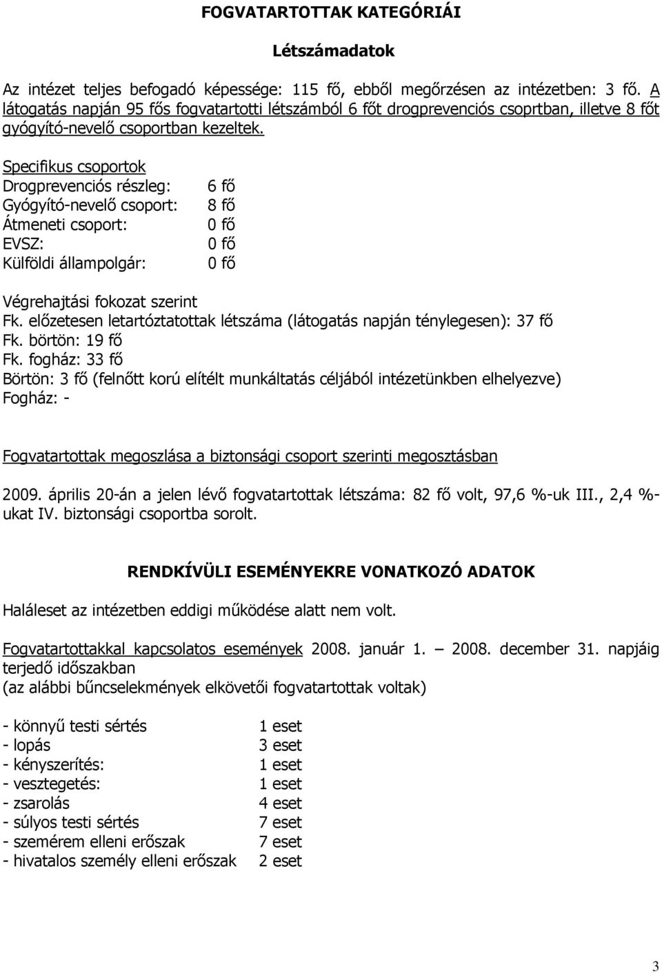 Specifikus csoportok Drogprevenciós részleg: Gyógyító-nevelő csoport: Átmeneti csoport: EVSZ: Külföldi állampolgár: 6 fő 8 fő 0 fő 0 fő 0 fő Végrehajtási fokozat szerint Fk.