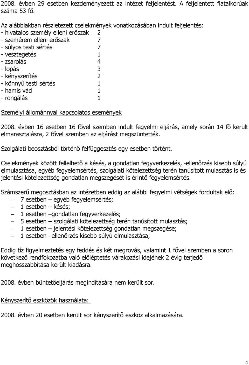 lopás 3 - kényszerítés 2 - könnyű testi sértés 1 - hamis vád 1 - rongálás 1 Személyi állománnyal kapcsolatos események 2008.