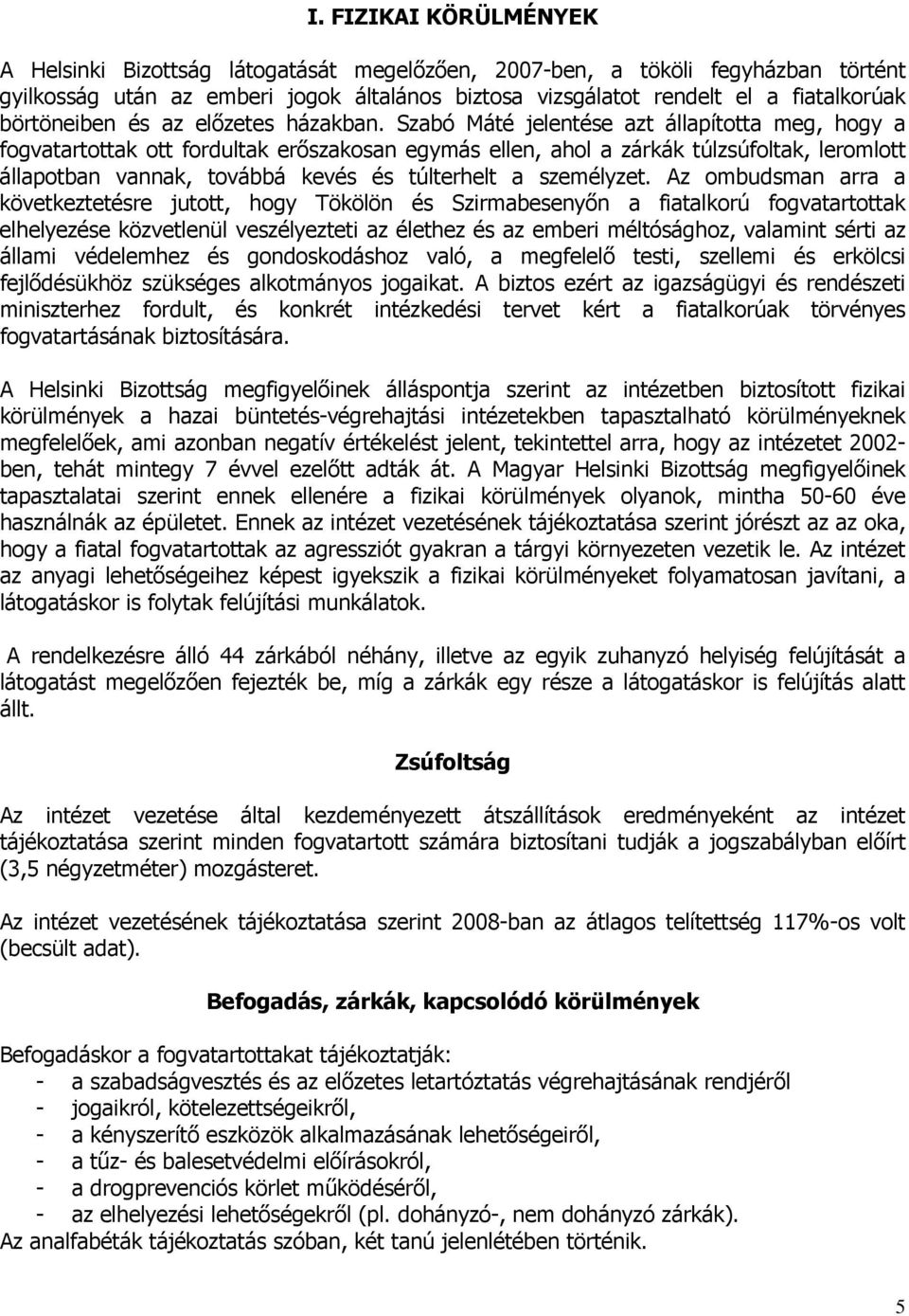 Szabó Máté jelentése azt állapította meg, hogy a fogvatartottak ott fordultak erőszakosan egymás ellen, ahol a zárkák túlzsúfoltak, leromlott állapotban vannak, továbbá kevés és túlterhelt a