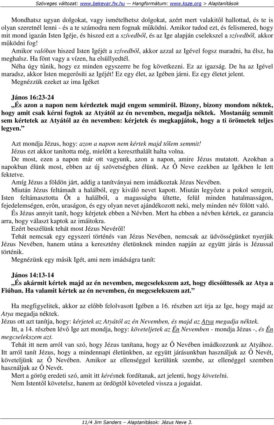 Amikor valóban hiszed Isten Igéjét a szívedbıl, akkor azzal az Igével fogsz maradni, ha élsz, ha meghalsz. Ha fönt vagy a vízen, ha elsüllyedtél.