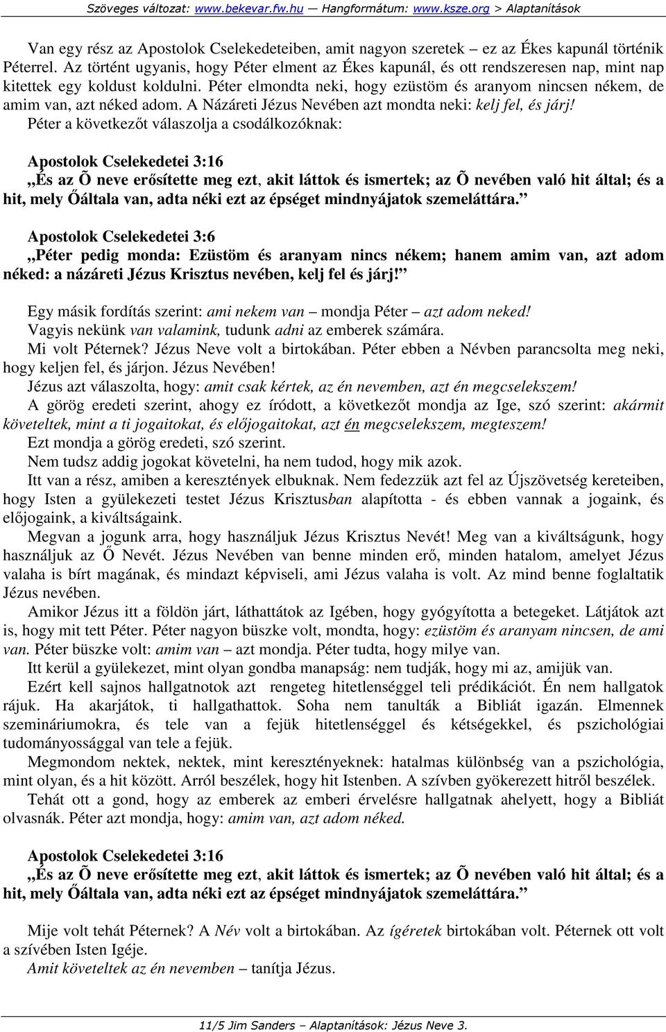 Péter elmondta neki, hogy ezüstöm és aranyom nincsen nékem, de amim van, azt néked adom. A Názáreti Jézus Nevében azt mondta neki: kelj fel, és járj!