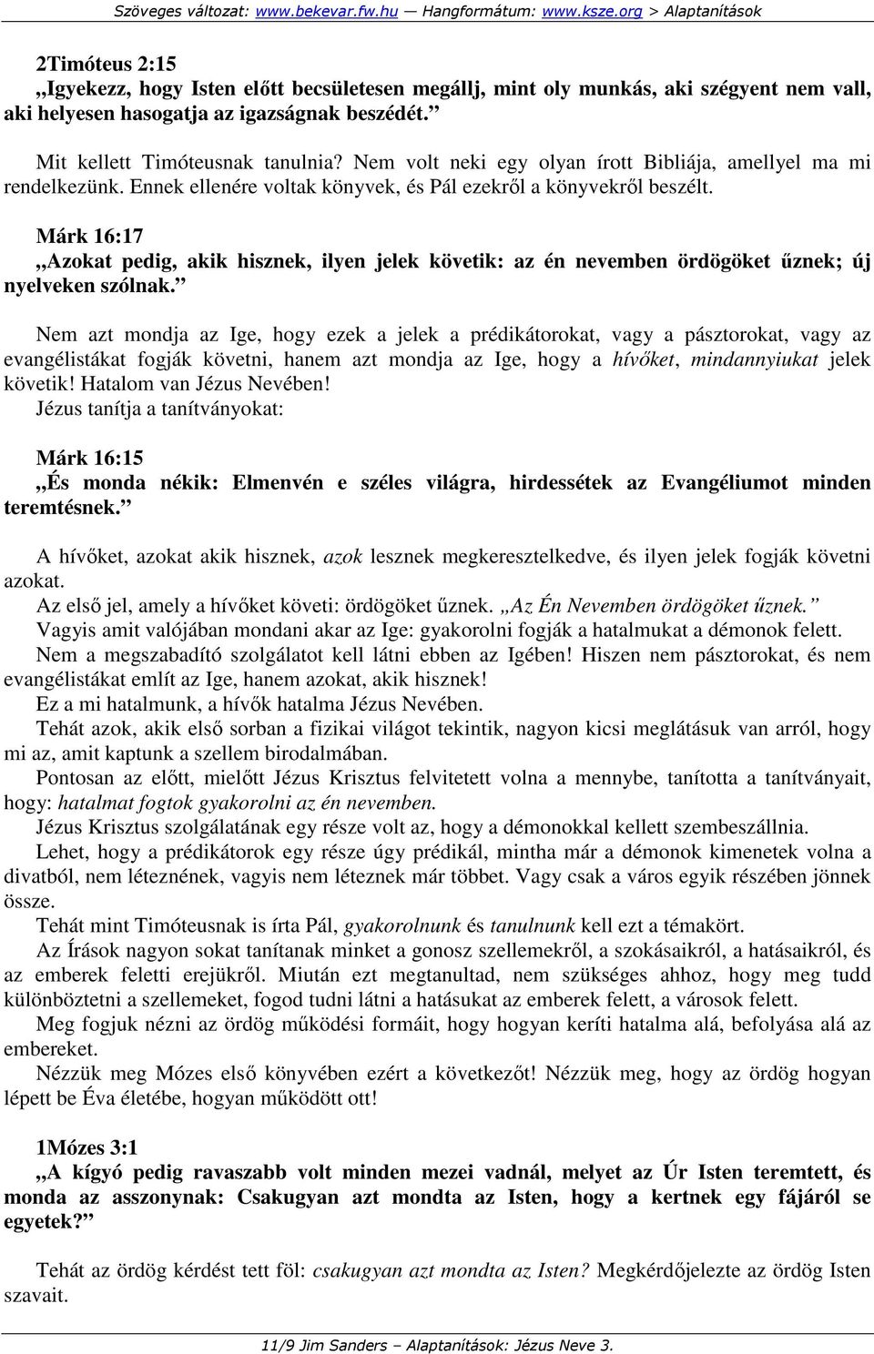 Márk 16:17 Azokat pedig, akik hisznek, ilyen jelek követik: az én nevemben ördögöket őznek; új nyelveken szólnak.