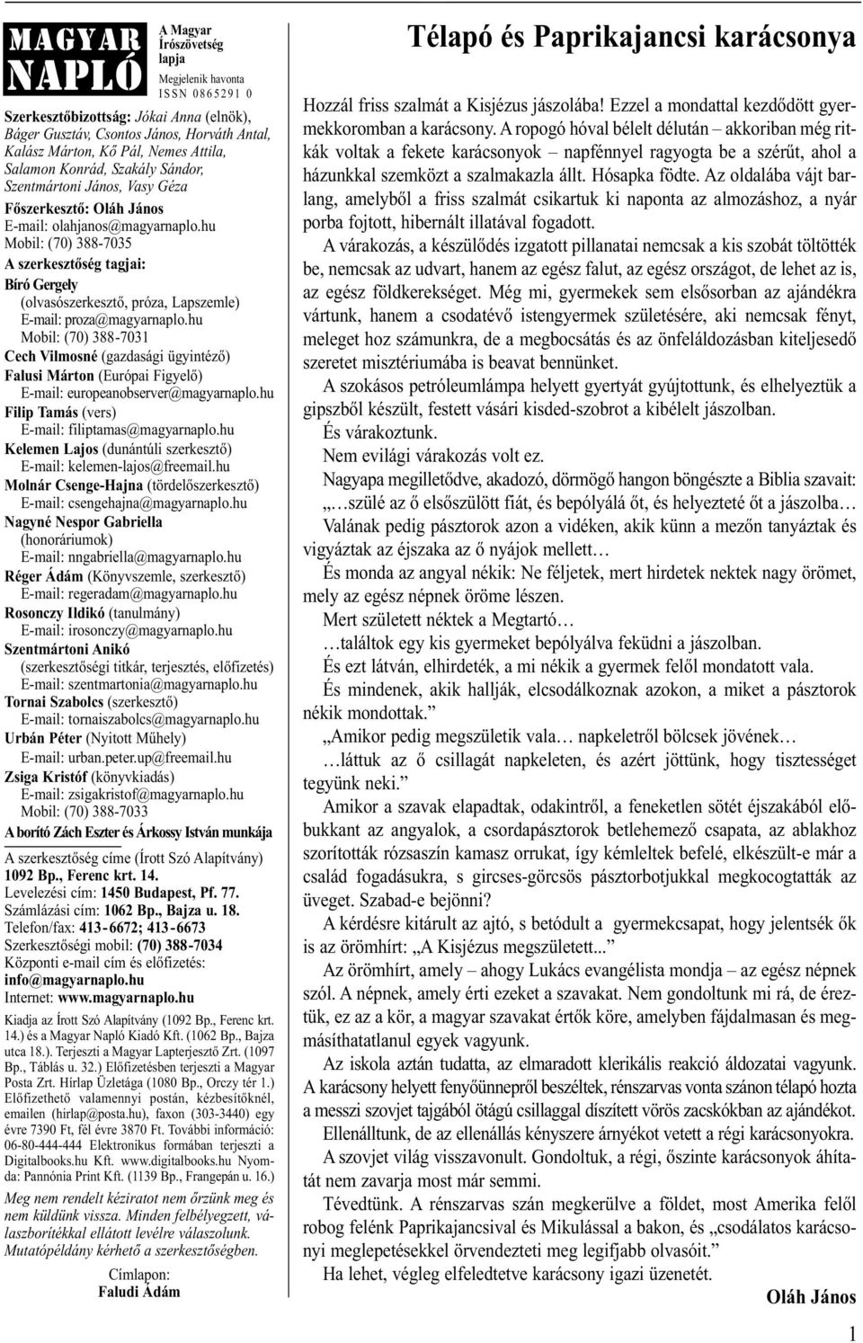 hu Mo bil: (70) 388-7035 A szerkesztőség tagjai: Bíró Gergely (olvasószerkesztő, próza, Lapszemle) E-mail: proza@magyarnaplo.