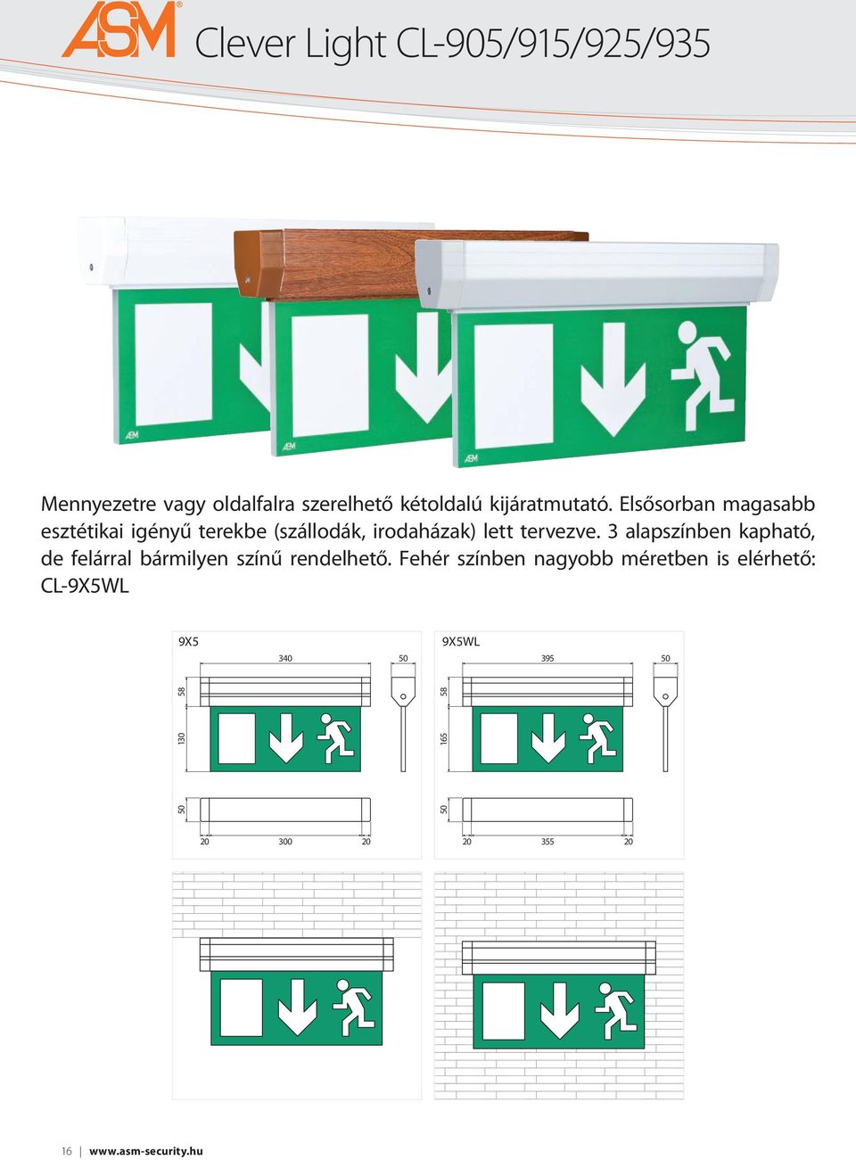 3 alapszínben kapható, de felárral bármilyen színű rendelhető.