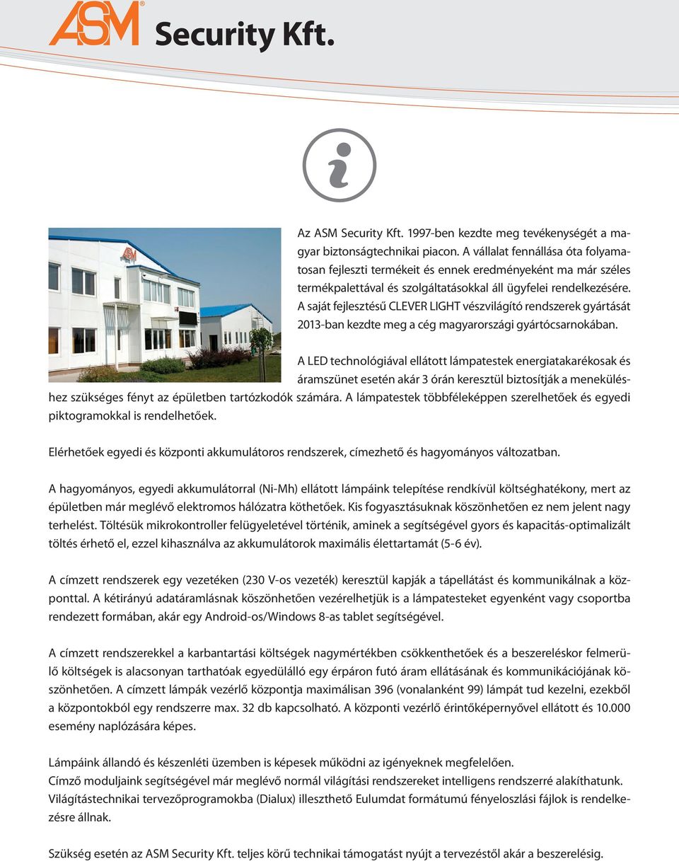 A saját fejlesztésű CLEVER LIGHT vészvilágító rendszerek gyártását 2013-ban kezdte meg a cég magyarországi gyártócsarnokában.