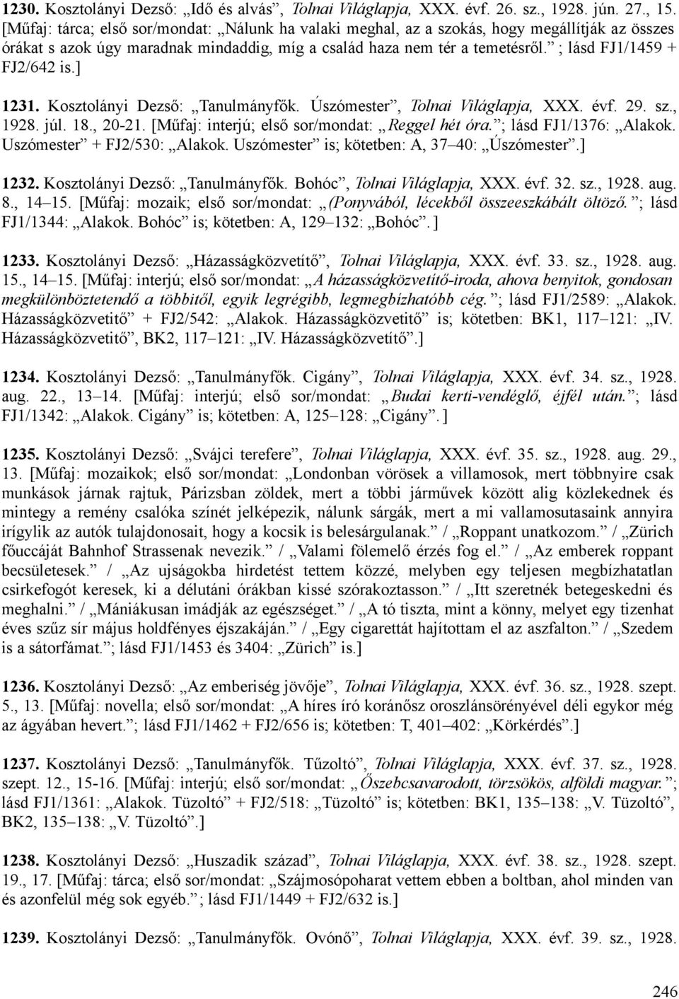 ; lásd FJ1/1459 + FJ2/642 is.] 1231. Kosztolányi Dezső: Tanulmányfők. Úszómester, Tolnai Világlapja, XXX. évf. 29. sz., 1928. júl. 18., 20-21. [Műfaj: interjú; első sor/mondat: Reggel hét óra.