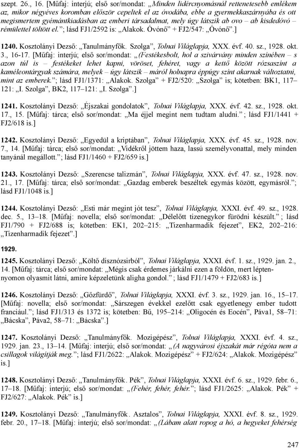 gyémántkiadásban az emberi társadalmat, mely úgy látszik ab ovo ab kisdedóvó rémülettel töltött el. ; lásd FJ1/2592 is: Alakok. Óvónő + FJ2/547: Óvónő.] 1240. Kosztolányi Dezső: Tanulmányfők.