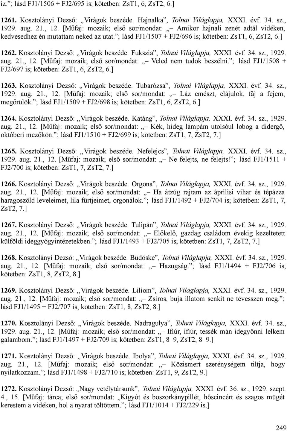 Kosztolányi Dezső: Virágok beszéde. Fukszia, Tolnai Világlapja, XXXI. évf. 34. sz., 1929. aug. 21., 12. [Műfaj: mozaik; első sor/mondat: Veled nem tudok beszélni.