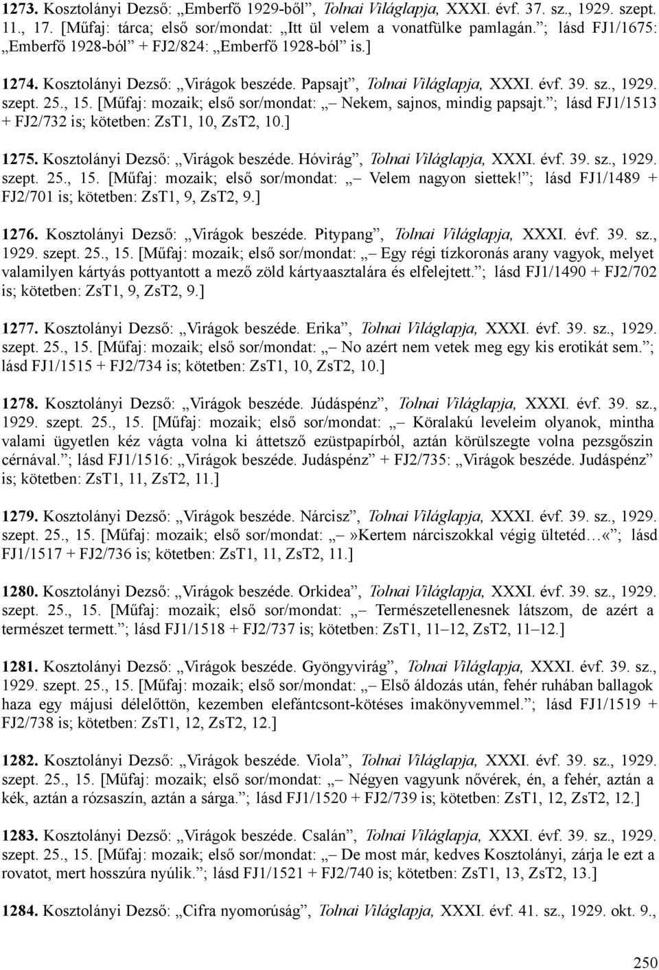 [Műfaj: mozaik; első sor/mondat: Nekem, sajnos, mindig papsajt. ; lásd FJ1/1513 + FJ2/732 is; kötetben: ZsT1, 10, ZsT2, 10.] 1275. Kosztolányi Dezső: Virágok beszéde. Hóvirág, Tolnai Világlapja, XXXI.