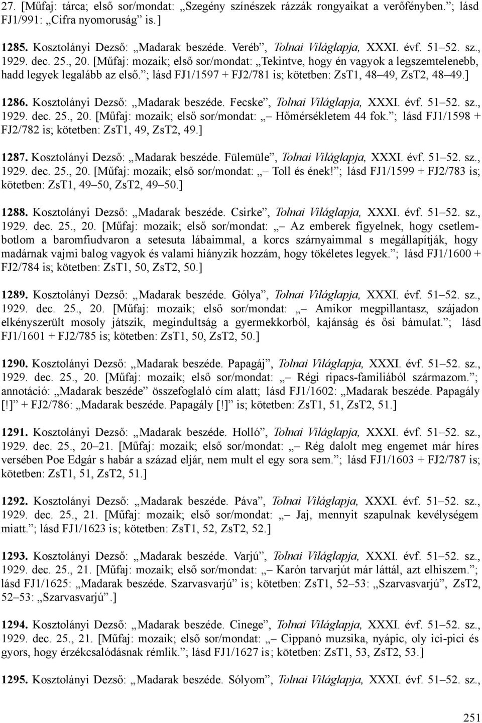 ; lásd FJ1/1597 + FJ2/781 is; kötetben: ZsT1, 48 49, ZsT2, 48 49.] 1286. Kosztolányi Dezső: Madarak beszéde. Fecske, Tolnai Világlapja, XXXI. évf. 51 52. sz., 1929. dec. 25., 20.