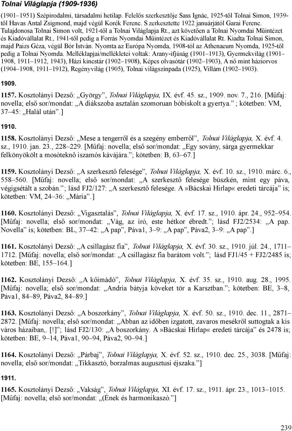 , 1941-től pedig a Forrás Nyomdai Műintézet és Kiadóvállalat Rt. Kiadta Tolnai Simon, majd Paizs Géza, végül Bór István.