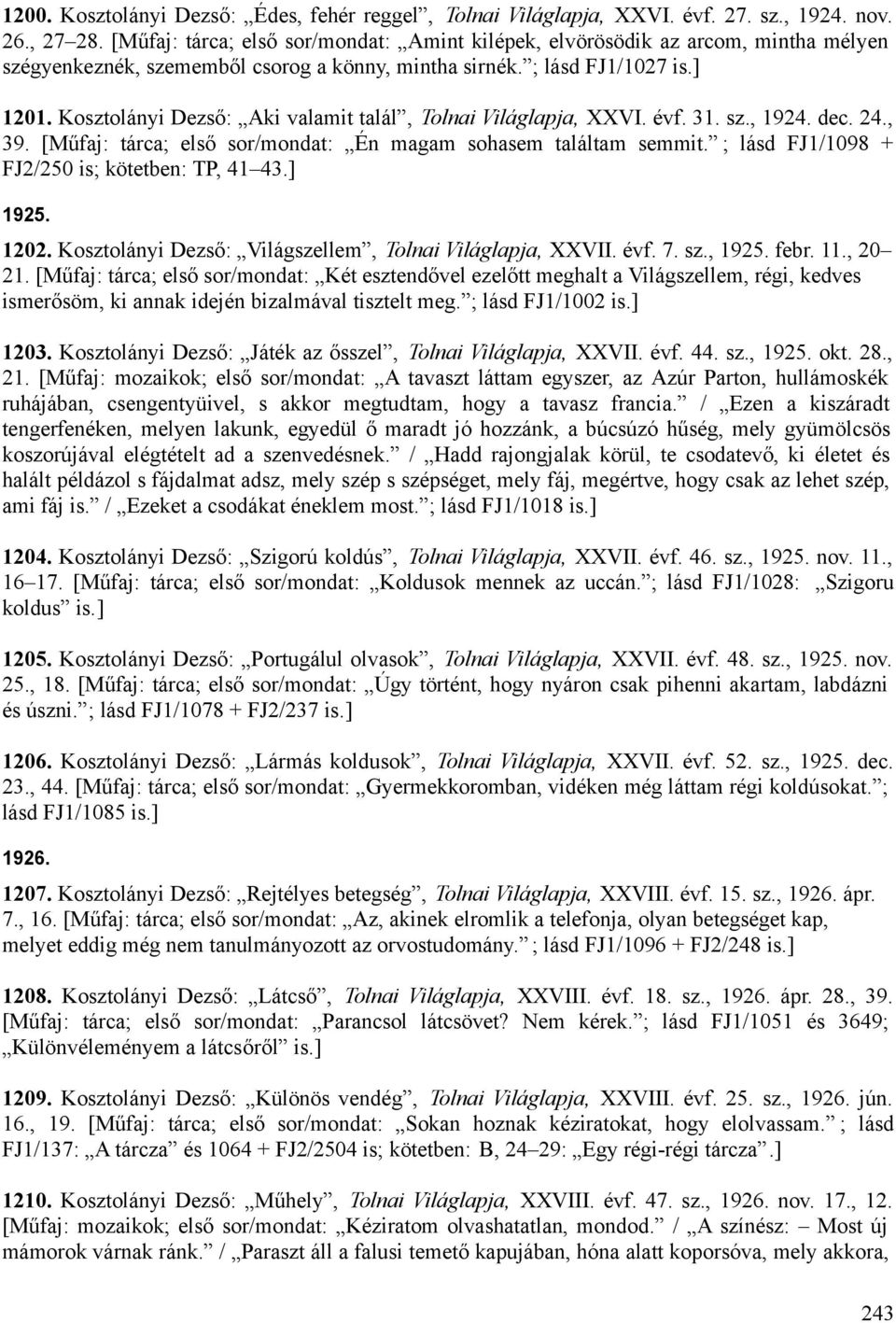 Kosztolányi Dezső: Aki valamit talál, Tolnai Világlapja, XXVI. évf. 31. sz., 1924. dec. 24., 39. [Műfaj: tárca; első sor/mondat: Én magam sohasem találtam semmit.