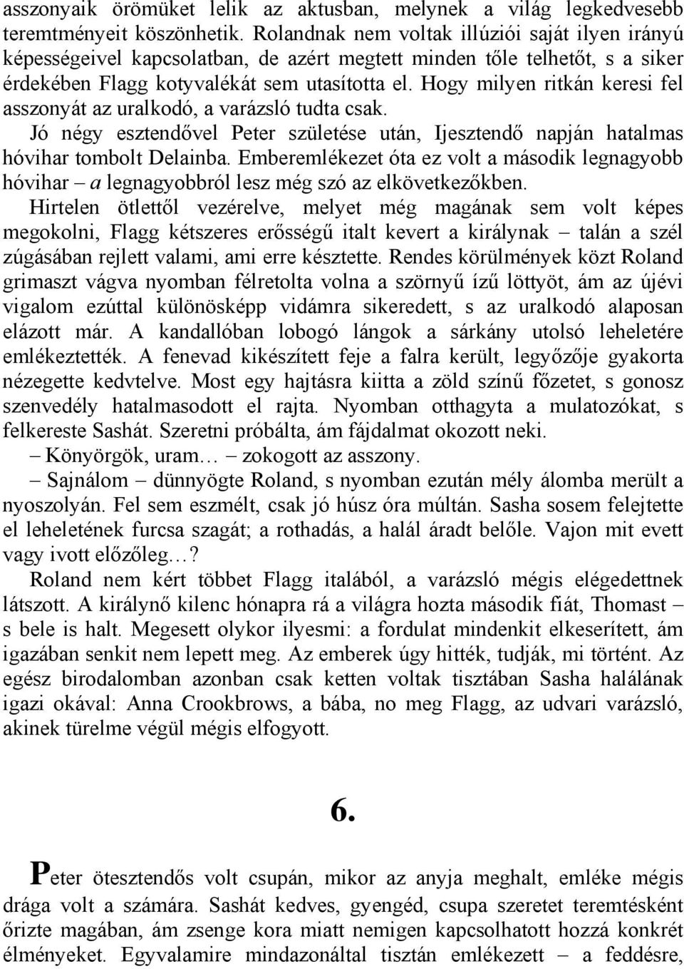 Hogy milyen ritkán keresi fel asszonyát az uralkodó, a varázsló tudta csak. Jó négy esztendővel Peter születése után, Ijesztendő napján hatalmas hóvihar tombolt Delainba.