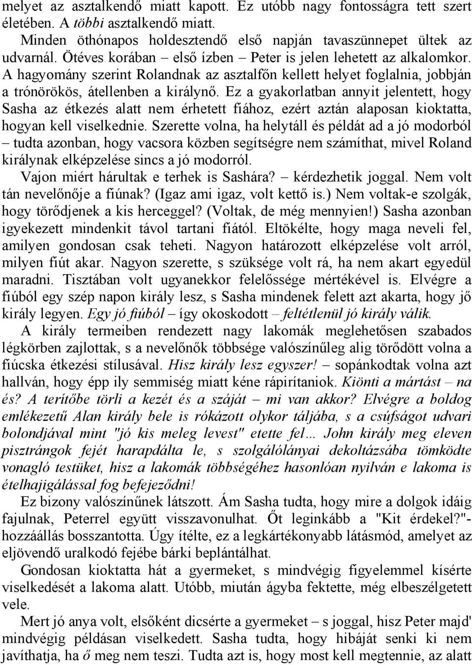 Ez a gyakorlatban annyit jelentett, hogy Sasha az étkezés alatt nem érhetett fiához, ezért aztán alaposan kioktatta, hogyan kell viselkednie.