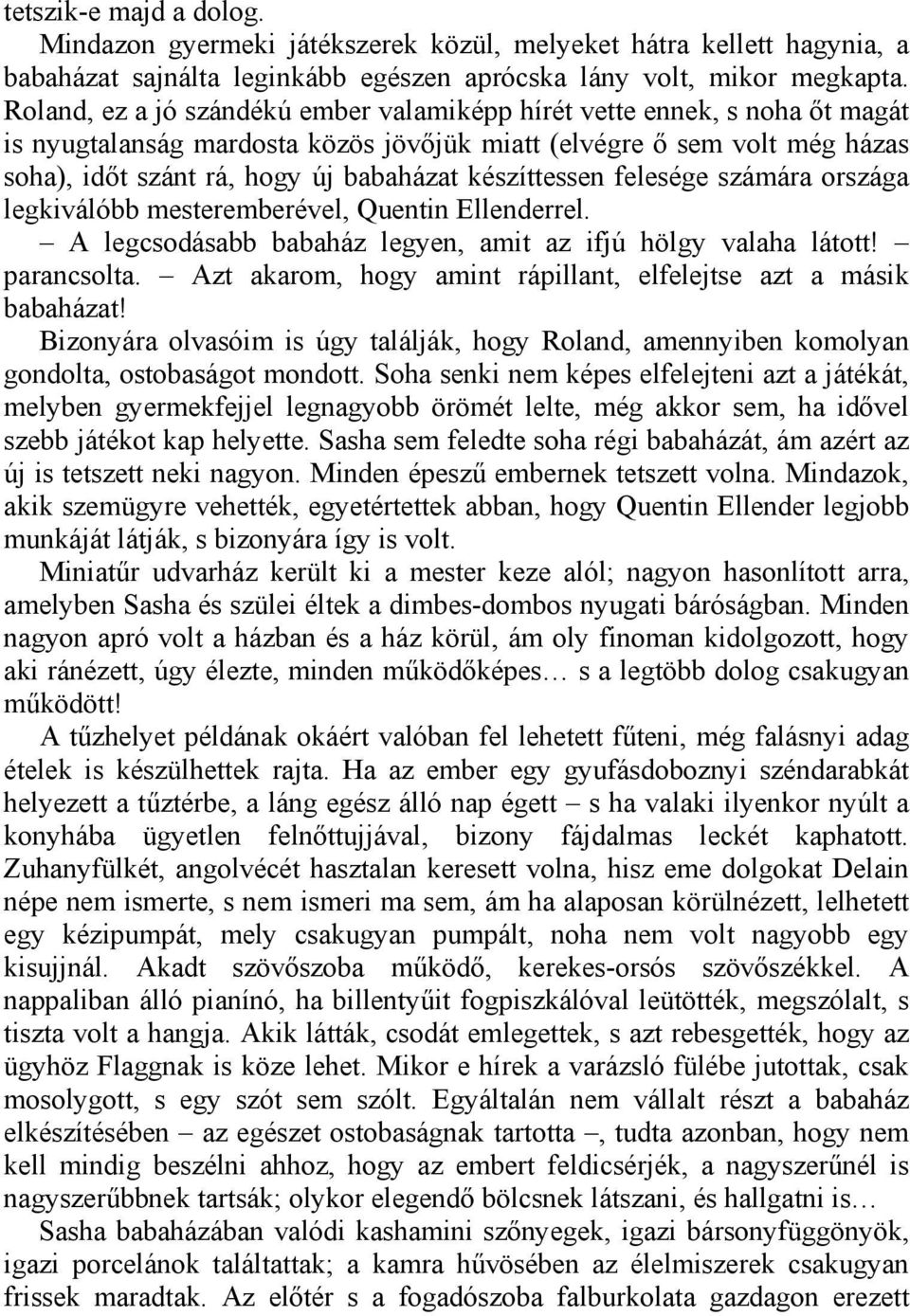 készíttessen felesége számára országa legkiválóbb mesteremberével, Quentin Ellenderrel. A legcsodásabb babaház legyen, amit az ifjú hölgy valaha látott! parancsolta.