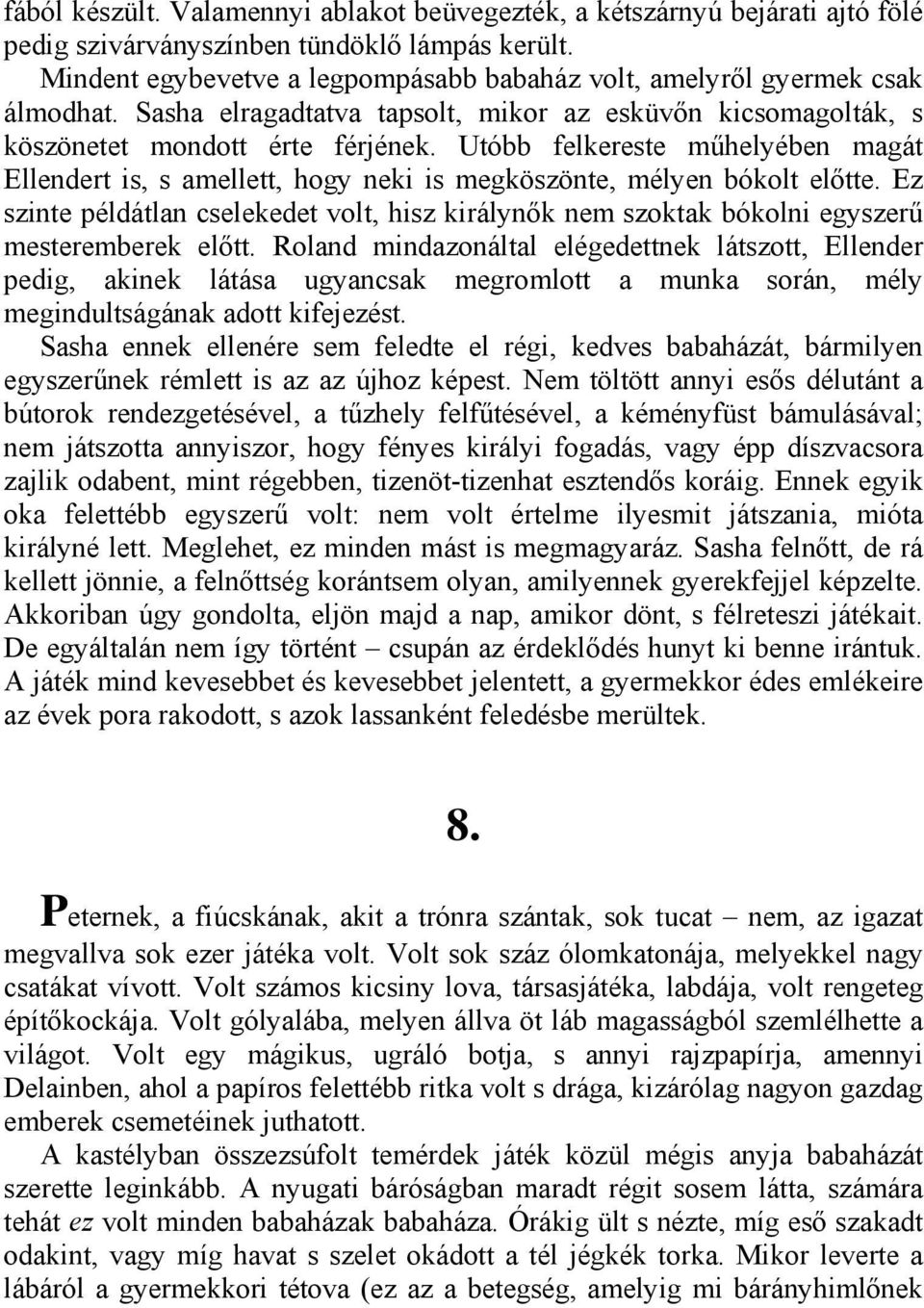 Utóbb felkereste műhelyében magát Ellendert is, s amellett, hogy neki is megköszönte, mélyen bókolt előtte.