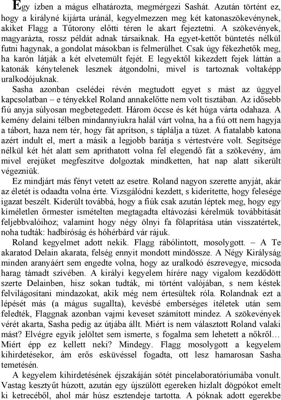 Csak úgy fékezhetők meg, ha karón látják a két elvetemült fejét. E legyektől kikezdett fejek láttán a katonák kénytelenek lesznek átgondolni, mivel is tartoznak voltaképp uralkodójuknak.