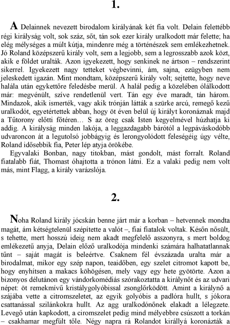 Jó Roland középszerű király volt, sem a legjobb, sem a legrosszabb azok közt, akik e földet uralták. Azon igyekezett, hogy senkinek ne ártson rendszerint sikerrel.