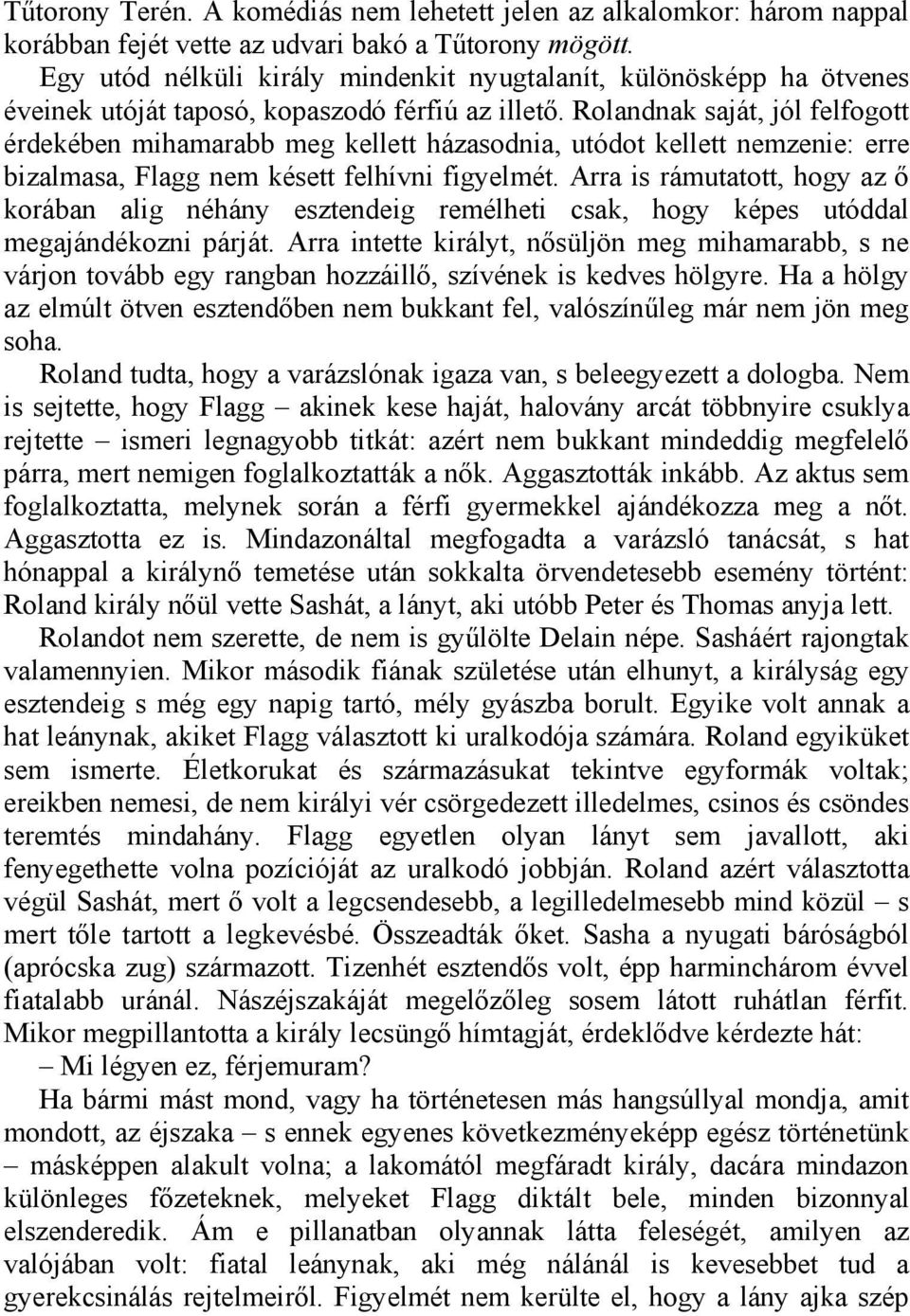 Rolandnak saját, jól felfogott érdekében mihamarabb meg kellett házasodnia, utódot kellett nemzenie: erre bizalmasa, Flagg nem késett felhívni figyelmét.