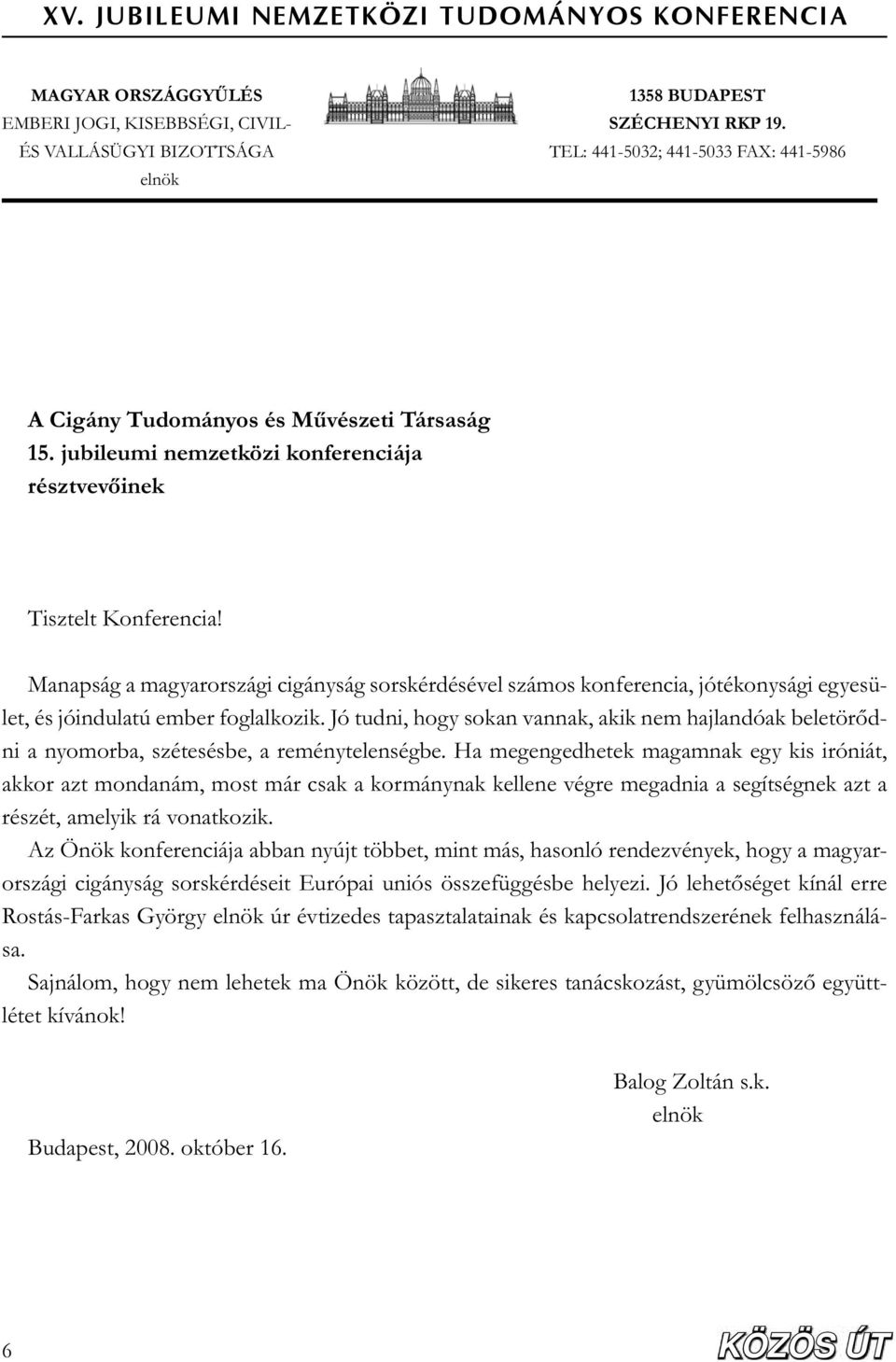 Manapság a magyarországi cigányság sorskérdésével számos konferencia, jótékonysági egyesület, és jóindulatú ember foglalkozik.