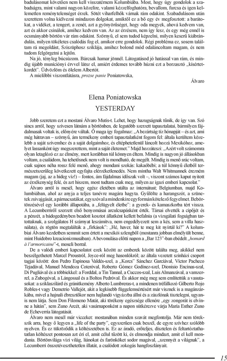 Szabadulásom után szerettem volna kiélvezni mindazon dolgokat, amiktől ez a bő egy év megfosztott: a barátokat, a vidéket, a tengert, a zenét, azt a gyönyörűséget, hogy oda megyek, ahová kedvem van,