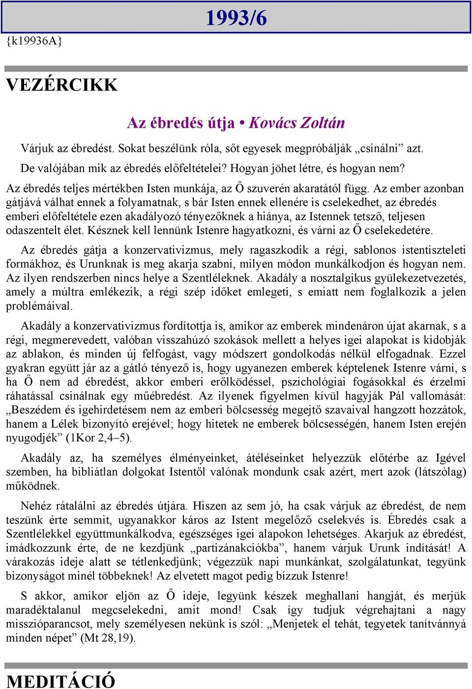 Az ember azonban gátjává válhat ennek a folyamatnak, s bár Isten ennek ellenére is cselekedhet, az ébredés emberi előfeltétele ezen akadályozó tényezőknek a hiánya, az Istennek tetsző, teljesen