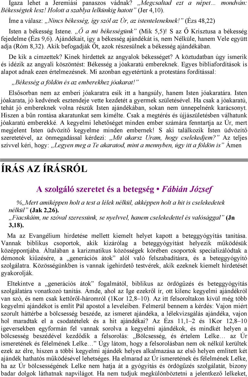 Ajándékait, így a békesség ajándékát is, nem Nélküle, hanem Vele együtt adja (Róm 8,32). Akik befogadják Őt, azok részesülnek a békesség ajándékában. De kik a címzettek?