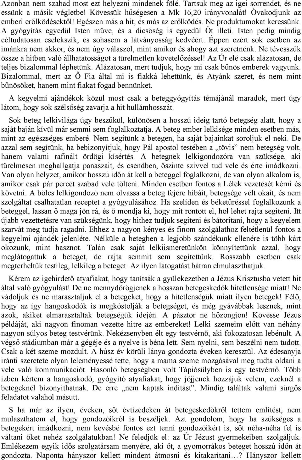 Isten pedig mindig céltudatosan cselekszik, és sohasem a látványosság kedvéért. Éppen ezért sok esetben az imánkra nem akkor, és nem úgy válaszol, mint amikor és ahogy azt szeretnénk.