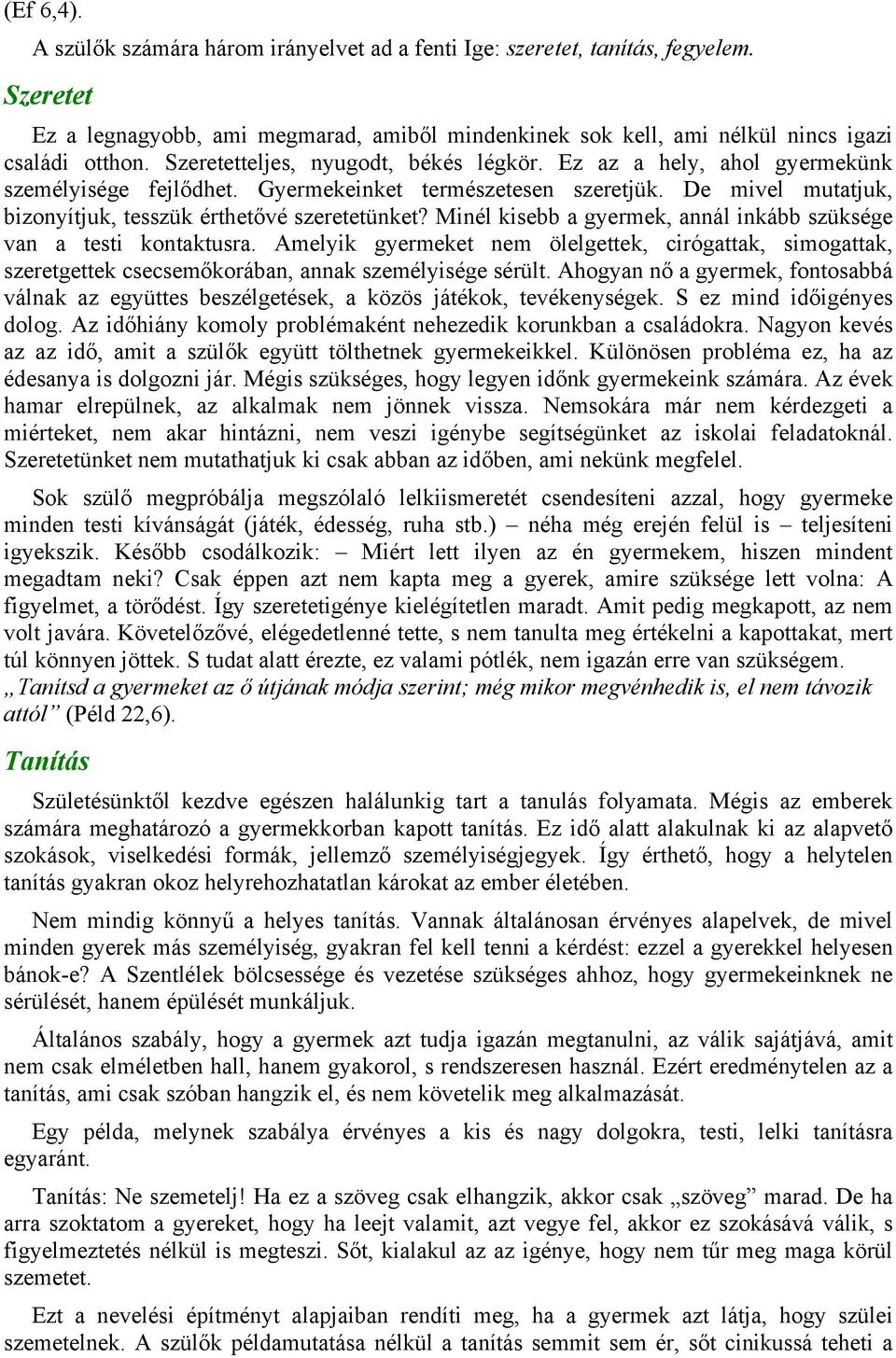 Minél kisebb a gyermek, annál inkább szüksége van a testi kontaktusra. Amelyik gyermeket nem ölelgettek, cirógattak, simogattak, szeretgettek csecsemőkorában, annak személyisége sérült.