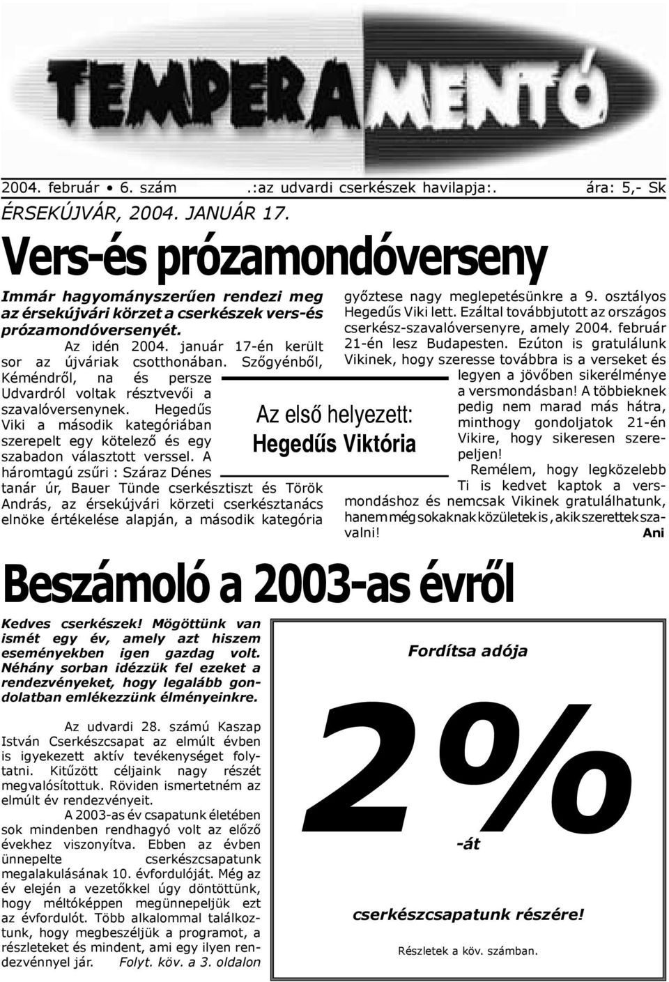 Szőgyénből, Kéméndről, na és persze Udvardról voltak résztvevői a szavalóversenynek. Hegedűs Viki a második kategóriában szerepelt egy kötelező és egy szabadon választott verssel.