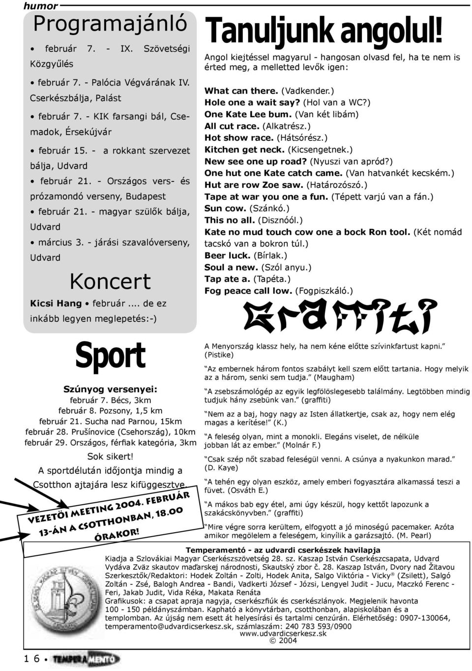 - járási szavalóverseny, Udvard 1 6 Koncert Kicsi Hang február... de ez inkább legyen meglepetés:-) Sport Szúnyog versenyei: február 7. Bécs, 3km február 8. Pozsony, 1,5 km február 21.