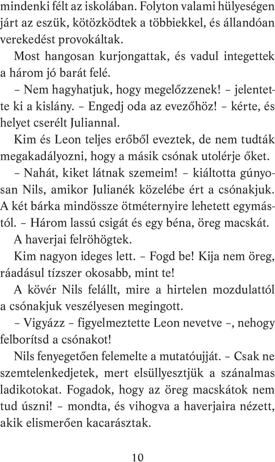 Kim és Leon teljes erőből eveztek, de nem tudták megakadályozni, hogy a másik csónak utolérje őket. Nahát, kiket látnak szemeim! kiáltotta gúnyosan Nils, amikor Julianék közelébe ért a csónakjuk.