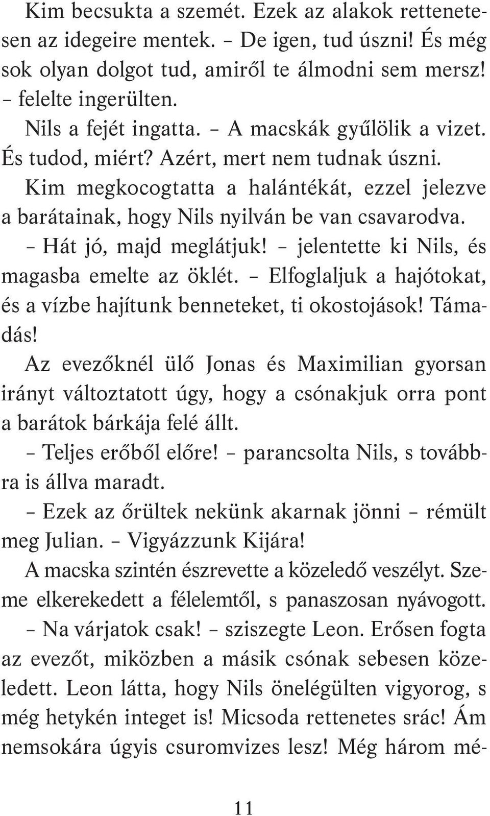 jelentette ki Nils, és magasba emelte az öklét. Elfoglaljuk a hajótokat, és a vízbe hajítunk benneteket, ti okostojások! Támadás!