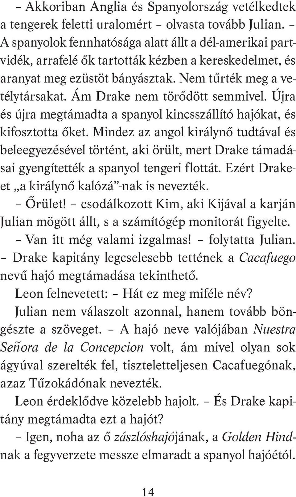 Ám Drake nem törődött semmivel. Újra és újra megtámadta a spanyol kincsszállító hajókat, és kifosztotta őket.