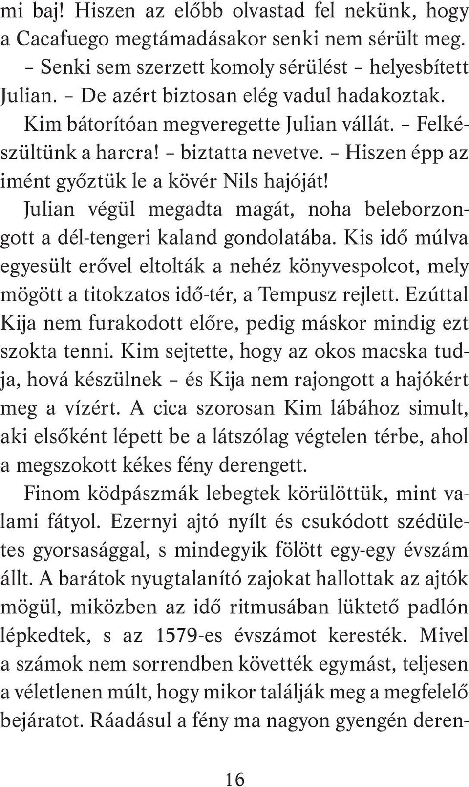 Julian végül megadta magát, noha beleborzongott a dél-tengeri kaland gondolatába. Kis idő múlva egyesült erővel eltolták a nehéz könyvespolcot, mely mögött a titokzatos idő-tér, a Tempusz rejlett.