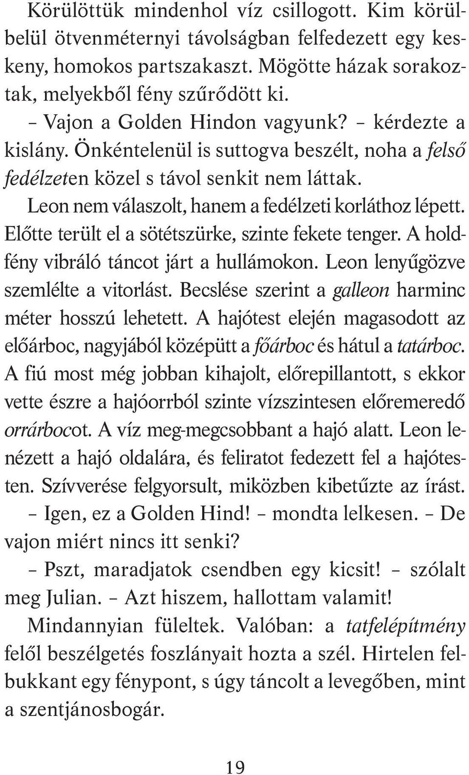 Előtte terült el a sötétszürke, szinte fekete tenger. A holdfény vibráló táncot járt a hullámokon. Leon lenyűgözve szemlélte a vitorlást. Becslése szerint a galleon harminc méter hosszú lehetett.