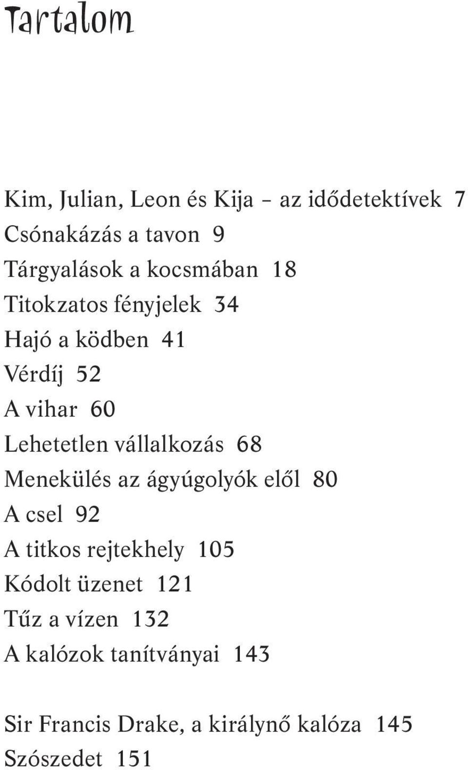 vállalkozás 68 Menekülés az ágyúgolyók elől 80 A csel 92 A titkos rejtekhely 105 Kódolt