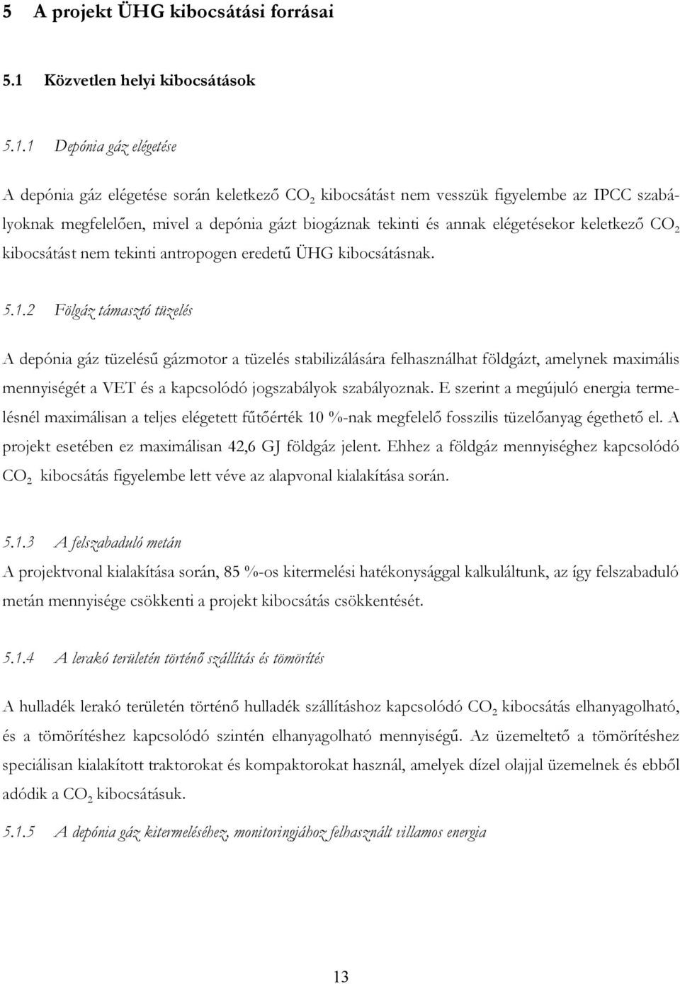 1 Depónia gáz elégetése A depónia gáz elégetése során keletkező CO 2 kibocsátást nem vesszük figyelembe az IPCC szabályoknak megfelelően, mivel a depónia gázt biogáznak tekinti és annak elégetésekor