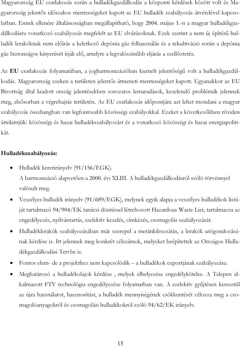 Ezek szerint a nem új építésű hulladék lerakóknak nem előírás a keletkező depónia gáz felhasználás és a rekultiváció során a depónia gáz biztonságos kinyerését írják elő, amelyre a legvalószínűbb