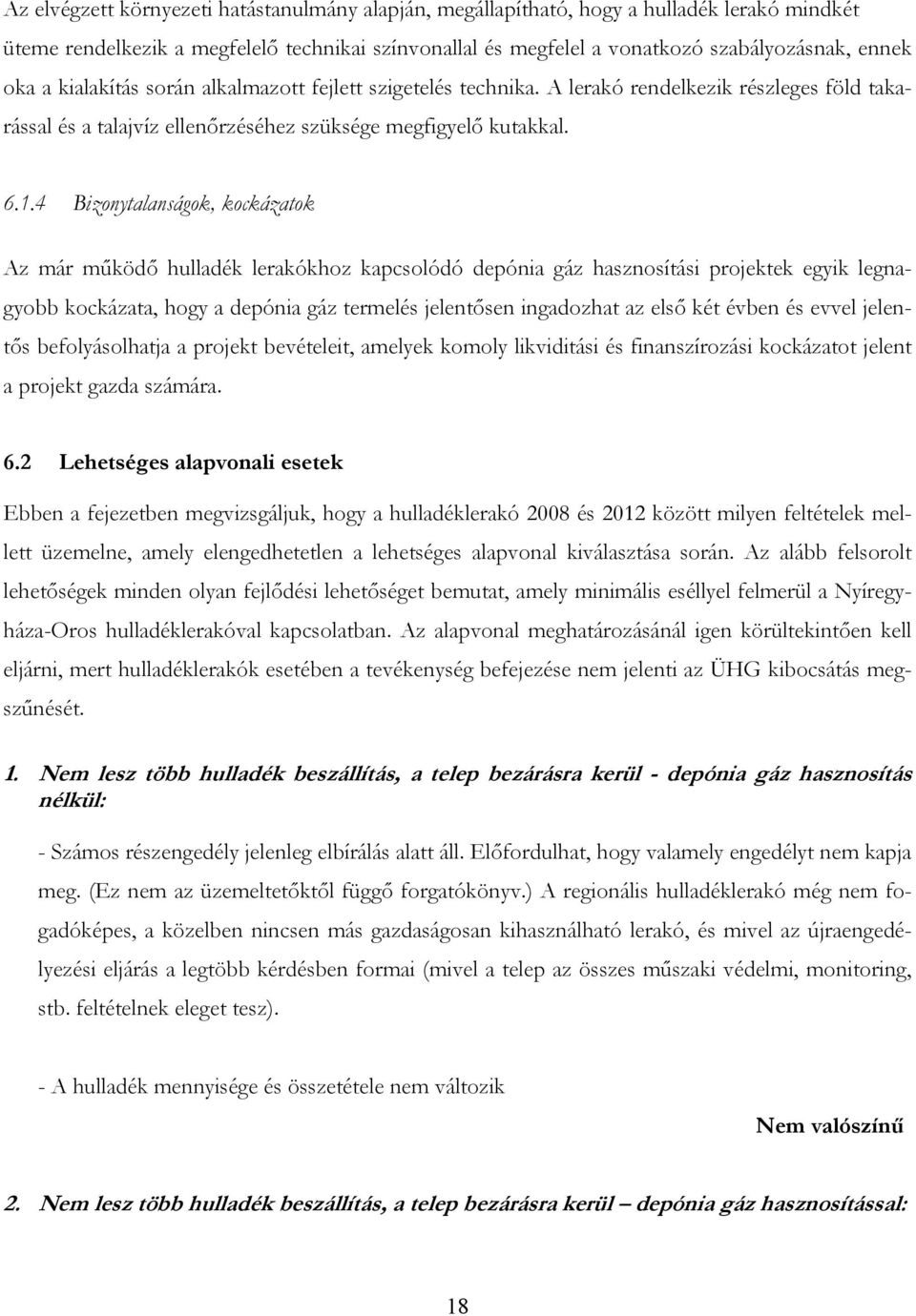 4 Bizonytalanságok, kockázatok Az már működő hulladék lerakókhoz kapcsolódó depónia gáz hasznosítási projektek egyik legnagyobb kockázata, hogy a depónia gáz termelés jelentősen ingadozhat az első