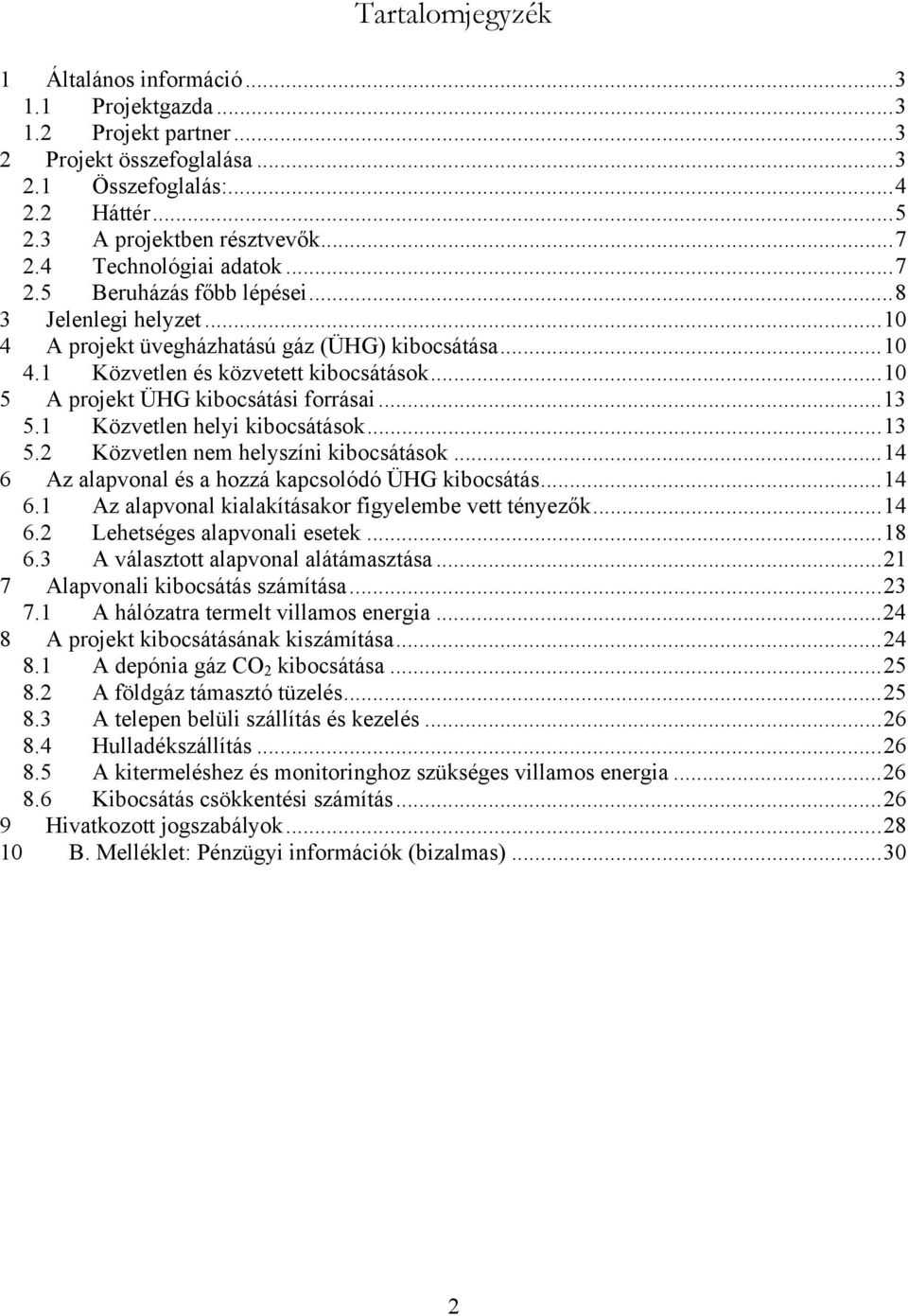 ..10 5 A projekt ÜHG kibocsátási forrásai...13 5.1 Közvetlen helyi kibocsátások...13 5.2 Közvetlen nem helyszíni kibocsátások...14 6 Az alapvonal és a hozzá kapcsolódó ÜHG kibocsátás...14 6.1 Az alapvonal kialakításakor figyelembe vett tényezők.