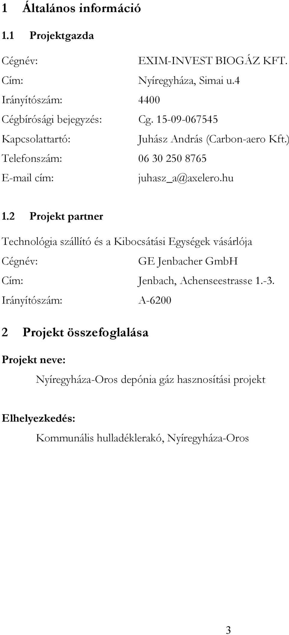 2 Projekt partner Technológia szállító és a Kibocsátási Egységek vásárlója Cégnév: GE Jenbacher GmbH Cím: Jenbach, Achenseestrasse 1.-3.