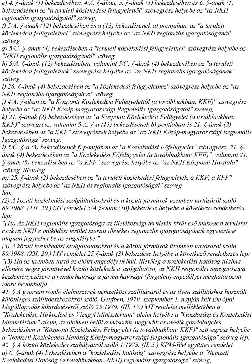 -ának (12) bekezdésében és a (13) bekezdésének a) pontjában, az "a területi közlekedési felügyeletnél" szövegrész helyébe az "az NKH regionális igazgatóságánál" g) 5/C.