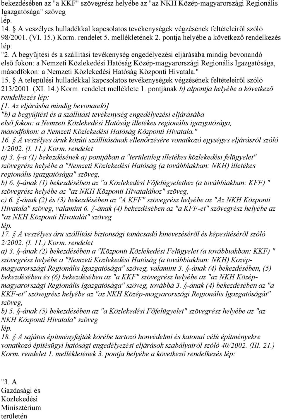 A begyűjtési és a szállítási tevékenység engedélyezési eljárásába mindig bevonandó első fokon: a Nemzeti Közlekedési Hatóság Közép-magyarországi Regionális Igazgatósága, másodfokon: a Nemzeti