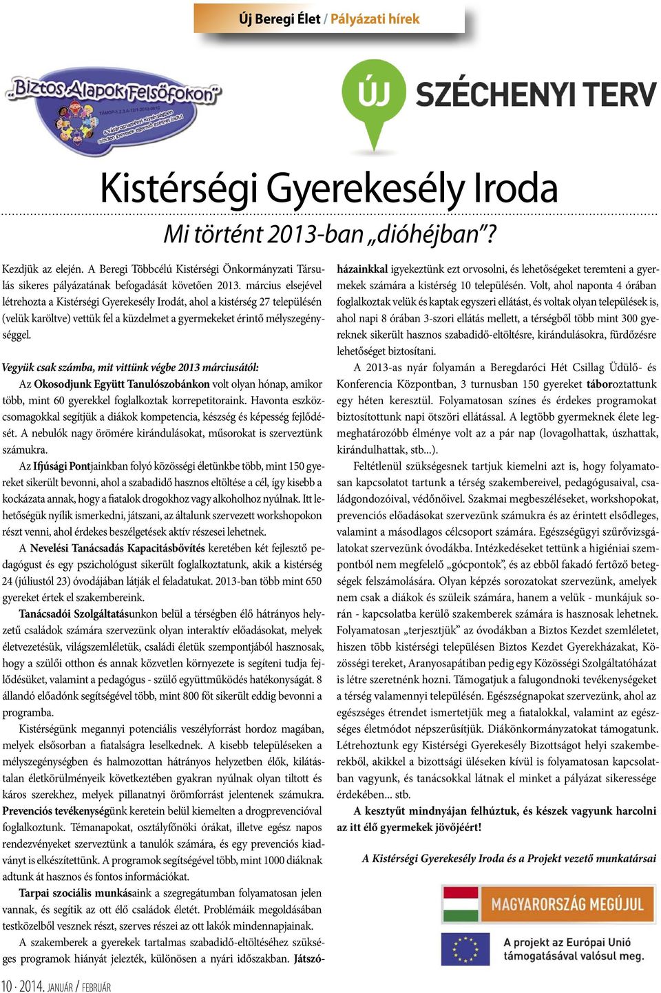 március elsejével létrehozta a Kistérségi Gyerekesély Irodát, ahol a kistérség 27 településén (velük karöltve) vettük fel a küzdelmet a gyermekeket érintő mélyszegénységgel.