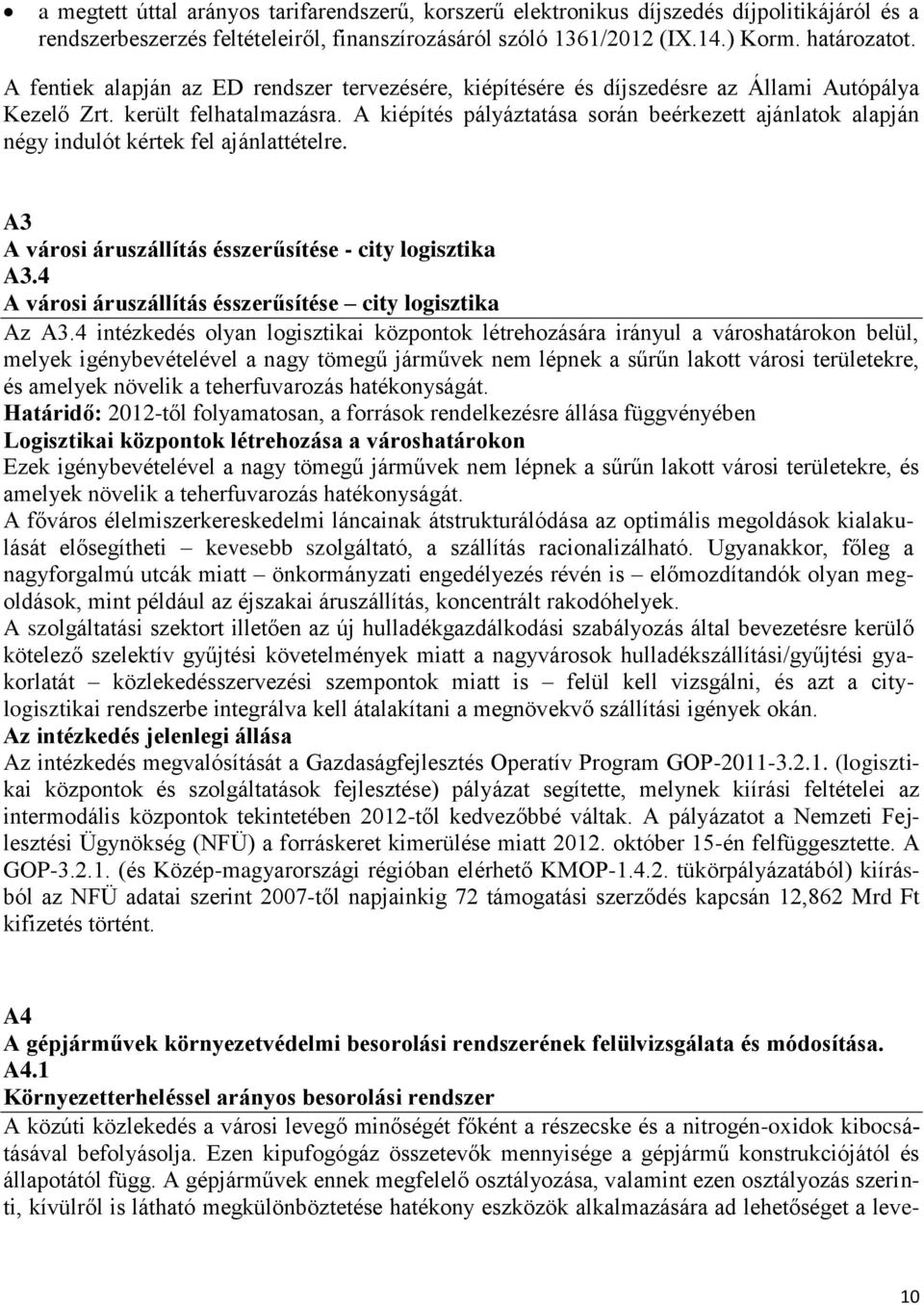 A kiépítés pályáztatása során beérkezett ajánlatok alapján négy indulót kértek fel ajánlattételre. A3 A városi áruszállítás ésszerűsítése - city logisztika A3.